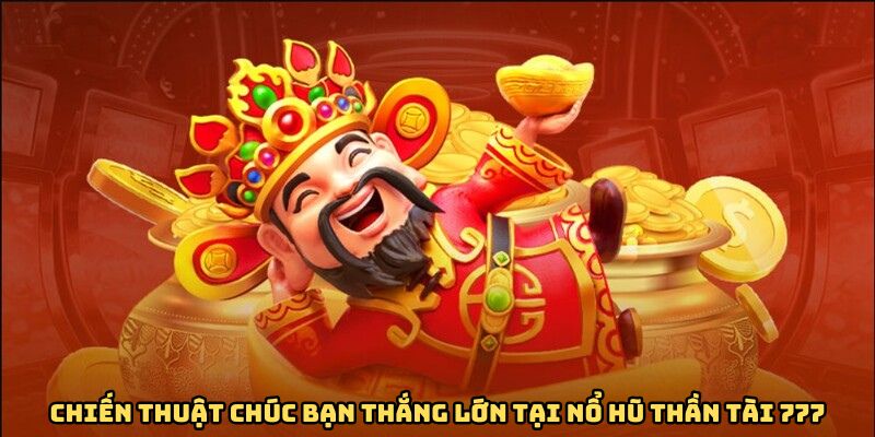 Chiến thuật chúc bạn thắng lớn tại nổ hũ thần tài 777