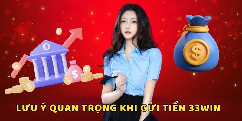 Lưu ý khi gửi tiền 33win cần phải ghi nhớ