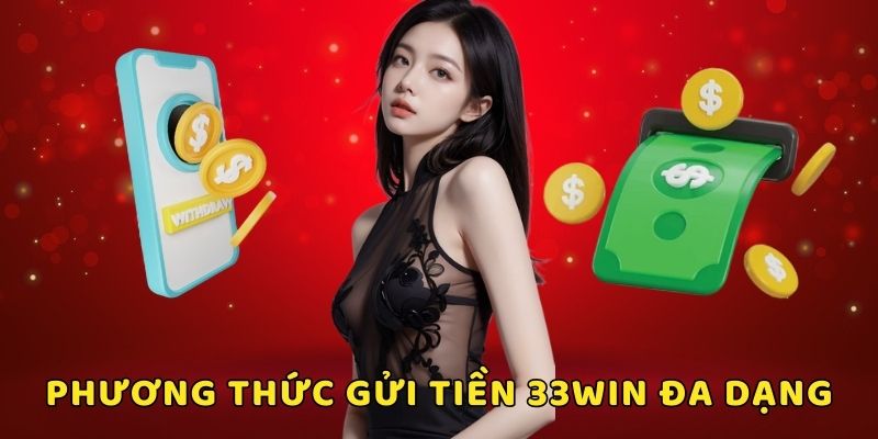 Đa dạng các phương thức gửi tiền 33win cho bạn lựa chọn