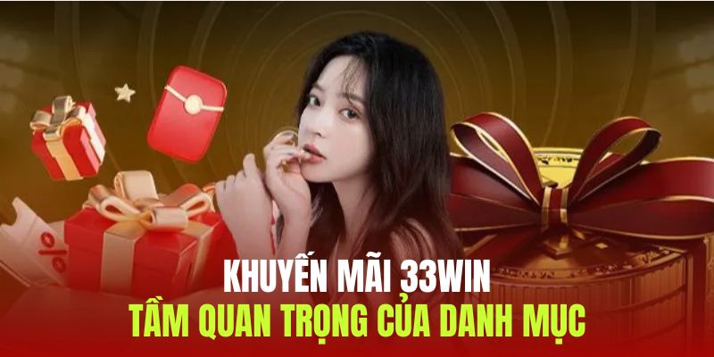 Những ưu đãi khủng tại khuyến mãi 33win cho mọi thành viên