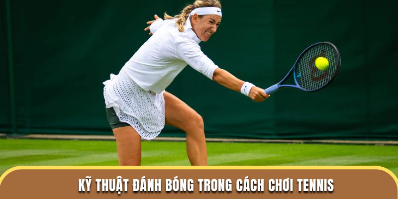 Kỹ thuật đánh bóng trong cách chơi Tennis