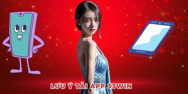 Lưu ý đến khuyến cáo khi thực hiện tải app 33win