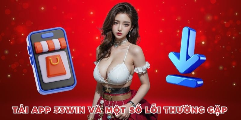 Tải app 33win gặp một số lỗi và cách khắc phục