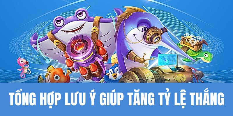 Tổng hợp lưu ý giúp tăng tỷ lệ thắng